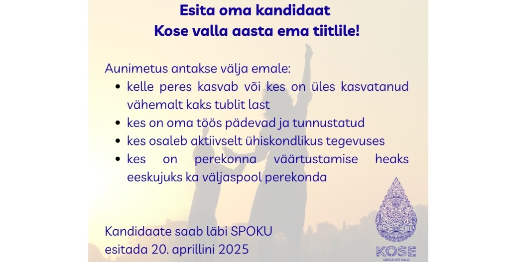 Esita oma kandidaat Kose valla aasta ema tiitlile! Kandidaat peab olema Eesti Vabariigi kodanik ja tema elukoht elanike registri alusel peab olema Kose vallas. Aunimetus antakse välja emale, kelle (1).png
